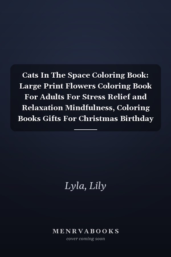 Cats In The Space Coloring Book: Large Print Flowers Coloring Book For Adults For Stress Relief and Relaxation Mindfulness, Coloring Books Gifts For Christmas Birthday