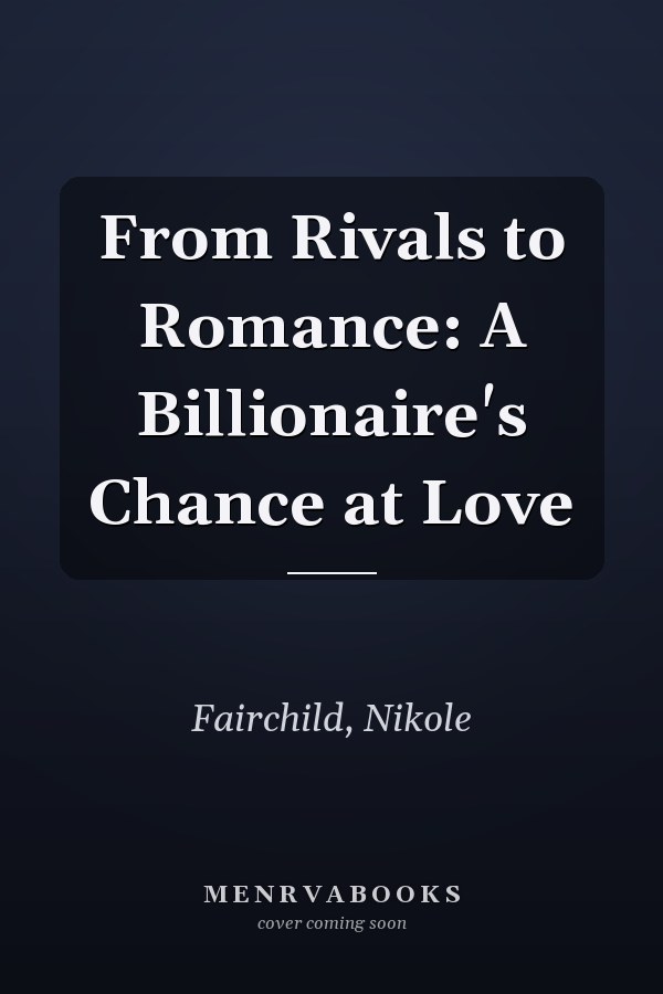 From Rivals to Romance: A Billionaire's Chance at Love