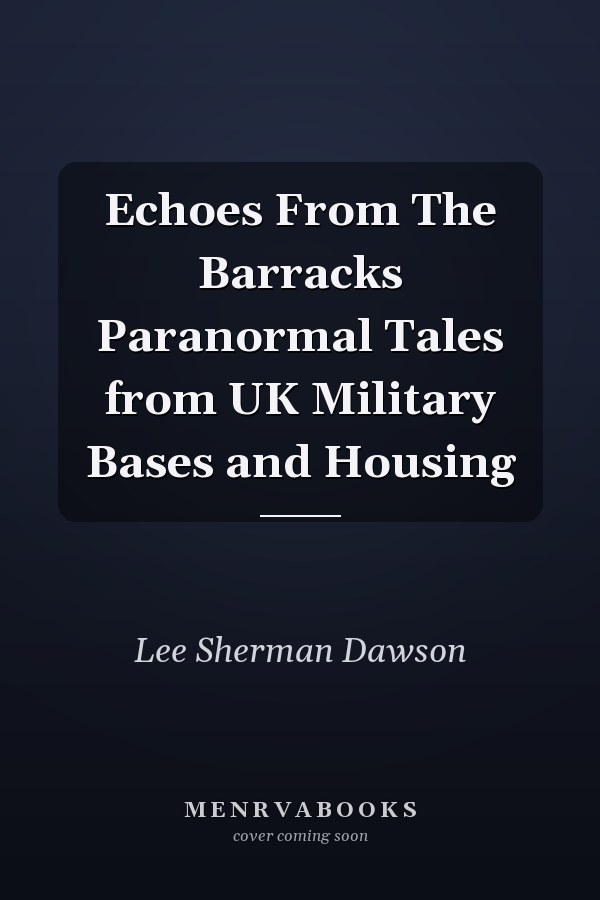 Echoes From The Barracks Paranormal Tales from UK Military Bases and Housing