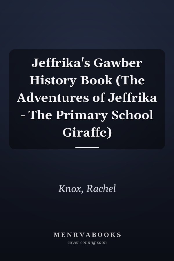 Jeffrika's Gawber History Book (The Adventures of Jeffrika - The Primary School Giraffe)
