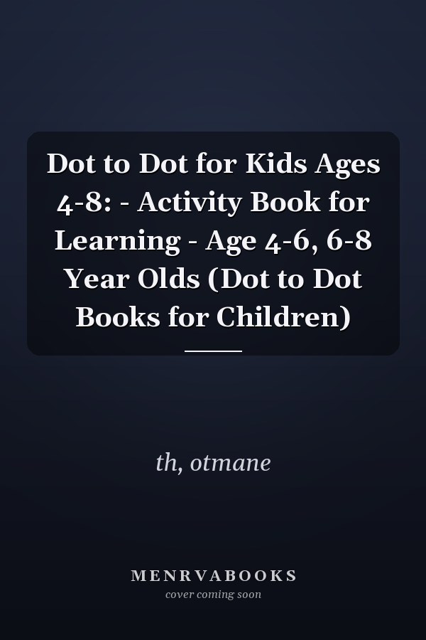 Dot to Dot for Kids Ages 4-8: - Activity Book for Learning - Age 4-6, 6-8 Year Olds (Dot to Dot Books for Children)