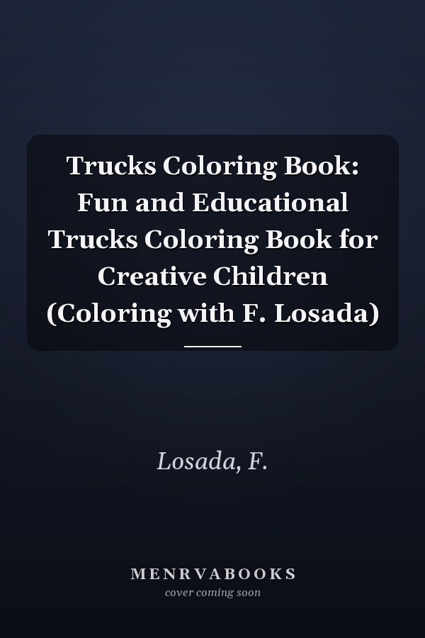 Trucks Coloring Book: Fun and Educational Trucks Coloring Book for Creative Children (Coloring with F. Losada)