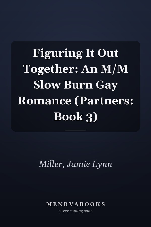 Figuring It Out Together: An M/M Slow Burn Gay Romance (Partners: Book 3)