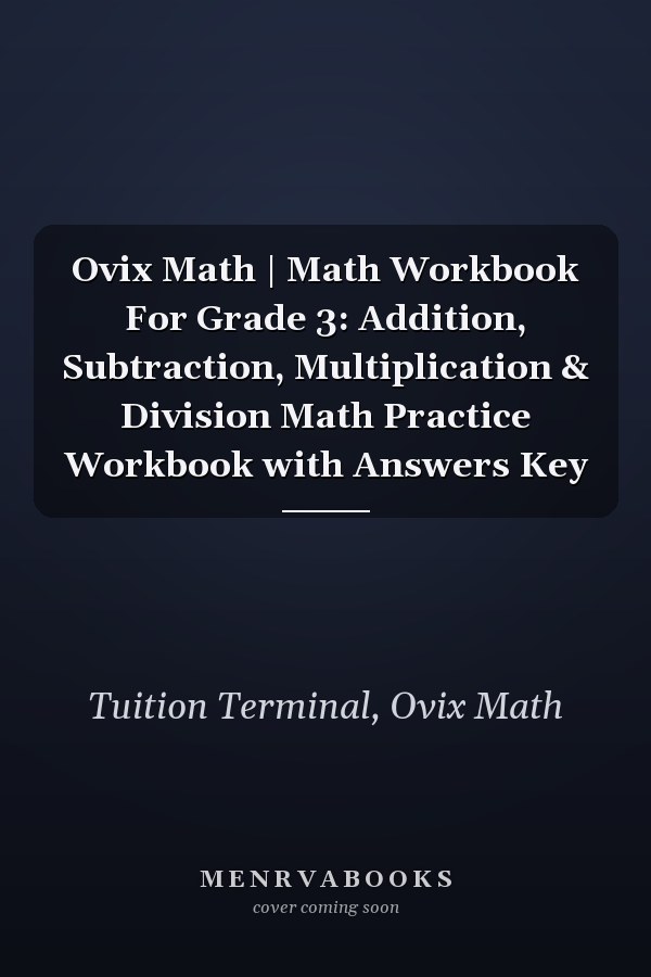 Ovix Math | Math Workbook For Grade 3: Addition, Subtraction, Multiplication & Division Math Practice Workbook with Answers Key