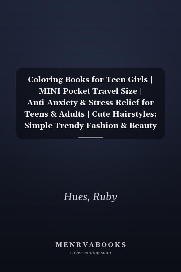 Coloring Books for Teen Girls | MINI Pocket Travel Size | Anti-Anxiety & Stress Relief for Teens & Adults | Cute Hairstyles: Simple Trendy Fashion & Beauty Designs | Simple & Easy to Color