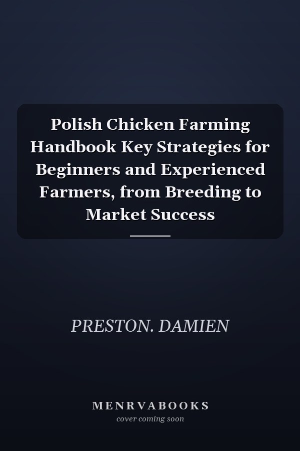 Polish Chicken Farming Handbook Key Strategies for Beginners and Experienced Farmers, from Breeding to Market Success
