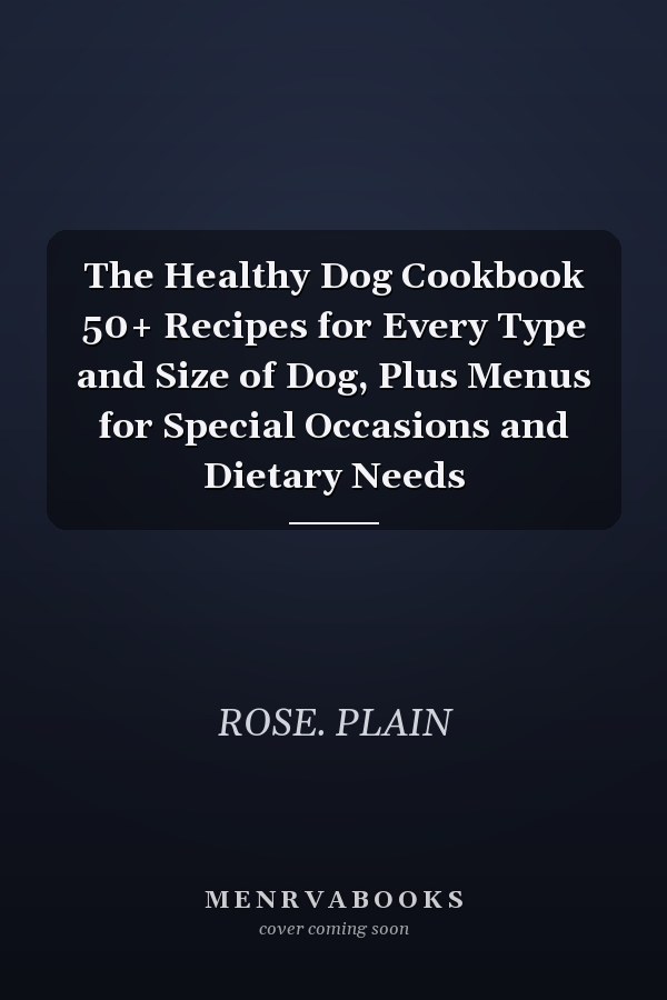 The Healthy Dog Cookbook 50+ Recipes for Every Type and Size of Dog, Plus Menus for Special Occasions and Dietary Needs