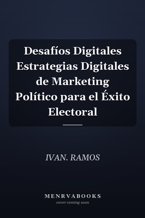 Desafíos Digitales Estrategias Digitales de Marketing Político para el Éxito Electoral