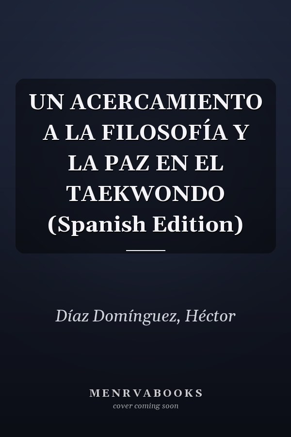 UN ACERCAMIENTO A LA FILOSOFÍA Y LA PAZ EN EL TAEKWONDO (Spanish Edition)
