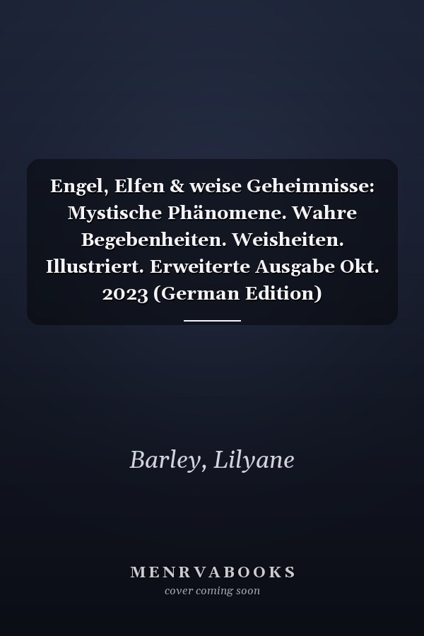 Engel, Elfen & weise Geheimnisse: Mystische Phänomene. Wahre Begebenheiten. Weisheiten. Illustriert. Erweiterte Ausgabe Okt. 2023 (German Edition)