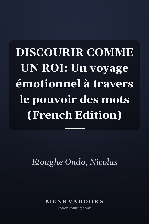 DISCOURIR COMME UN ROI: Un voyage émotionnel à travers le pouvoir des mots (French Edition)