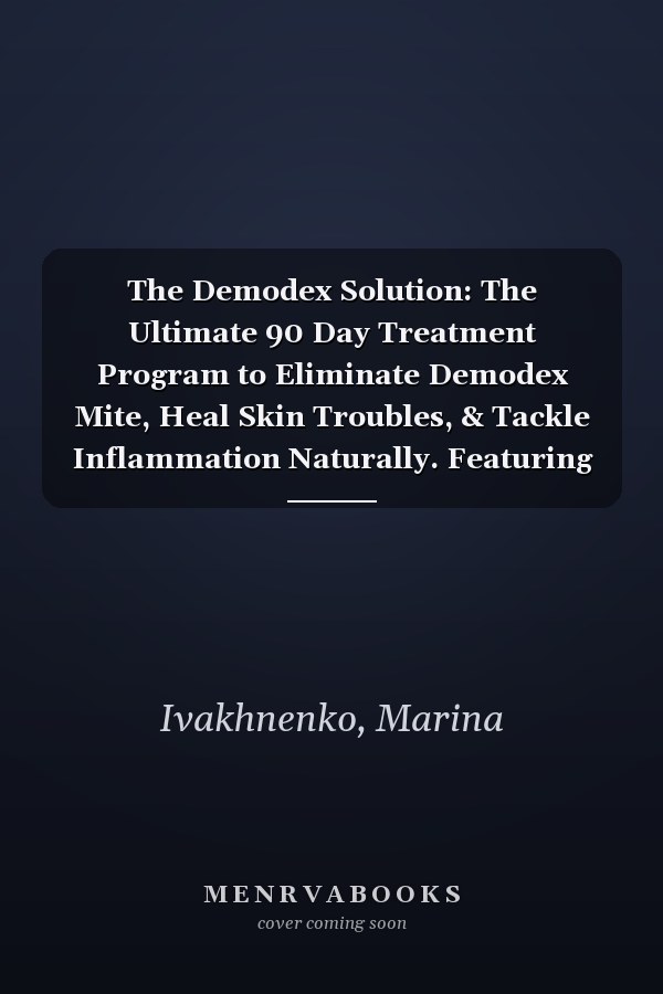 The Demodex Solution: The Ultimate 90 Day Treatment Program to Eliminate Demodex Mite, Heal Skin Troubles, & Tackle Inflammation Naturally. Featuring ... Testing, Root Causes, and more.
