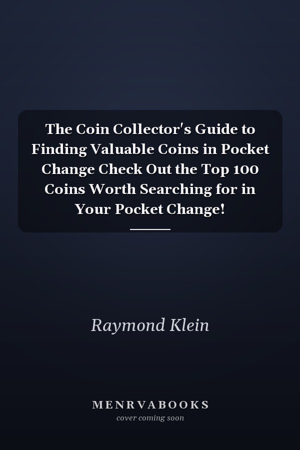 The Coin Collector's Guide to Finding Valuable Coins in Pocket Change Check Out the Top 100 Coins Worth Searching for in Your Pocket Change!