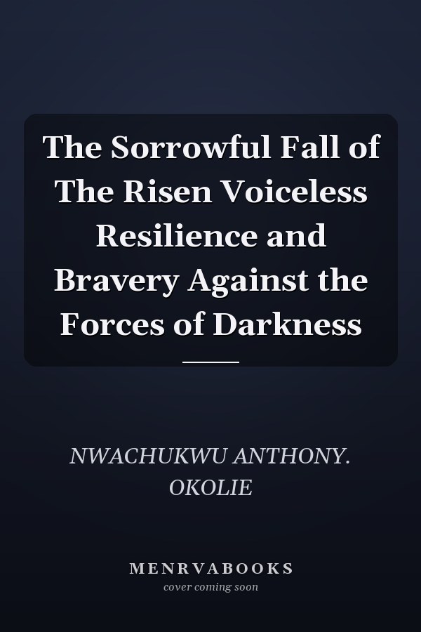 The Sorrowful Fall of The Risen Voiceless Resilience and Bravery Against the Forces of Darkness