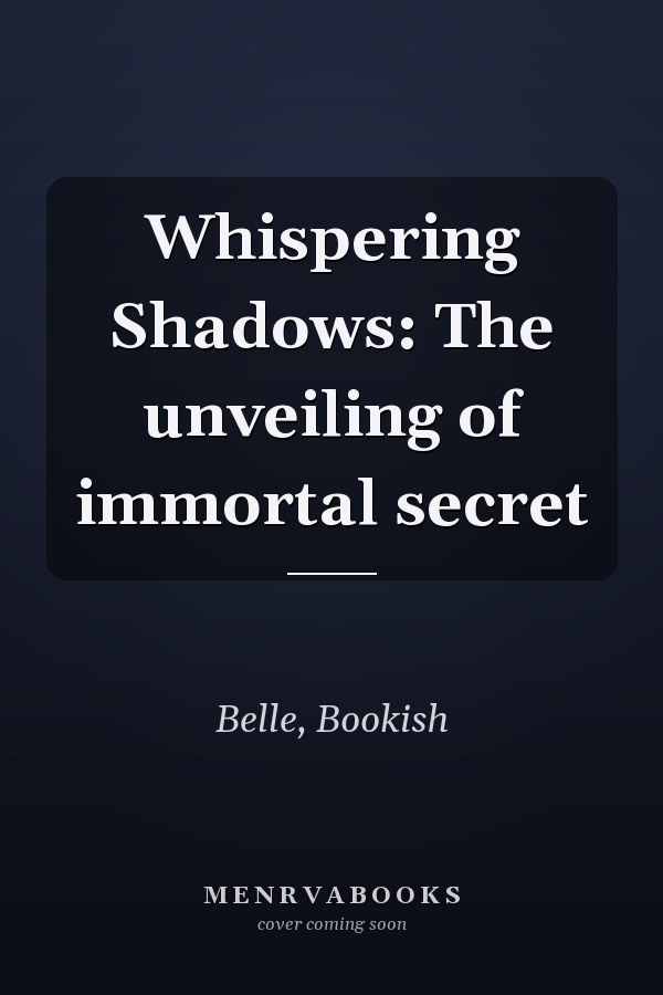 Whispering Shadows: The unveiling of immortal secret