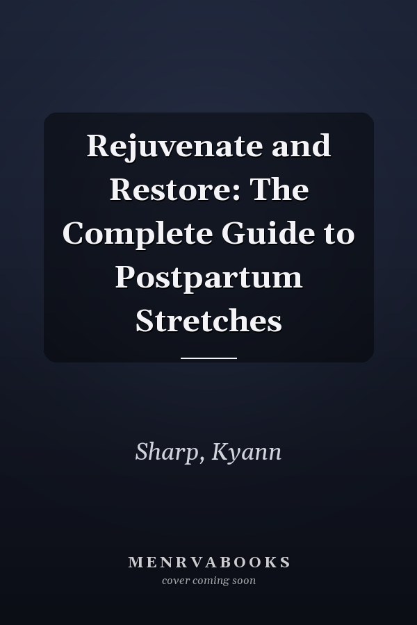 Rejuvenate and Restore: The Complete Guide to Postpartum Stretches