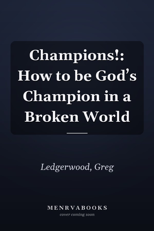 Champions!: How to be God’s Champion in a Broken World