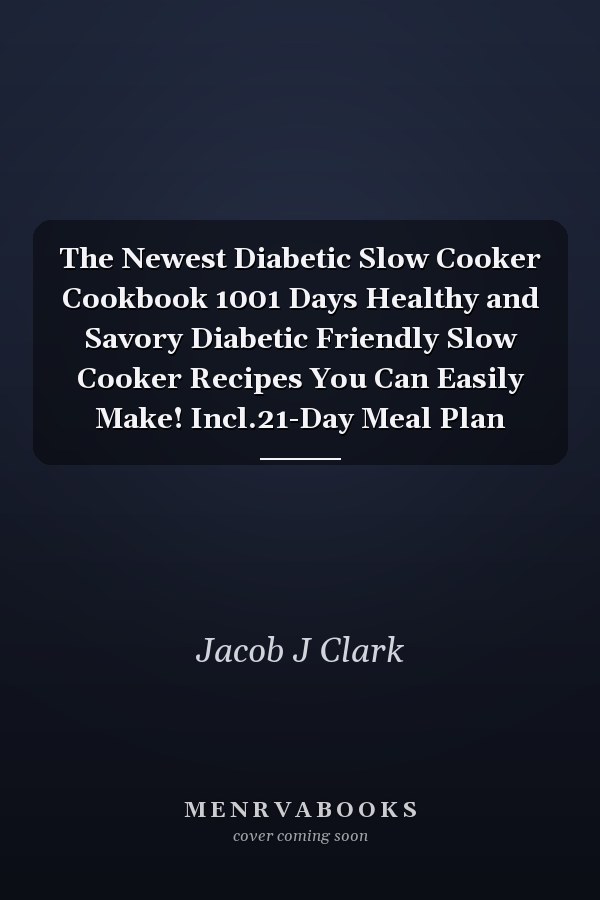 The Newest Diabetic Slow Cooker Cookbook 1001 Days Healthy and Savory Diabetic Friendly Slow Cooker Recipes You Can Easily Make! Incl.21-Day Meal Plan