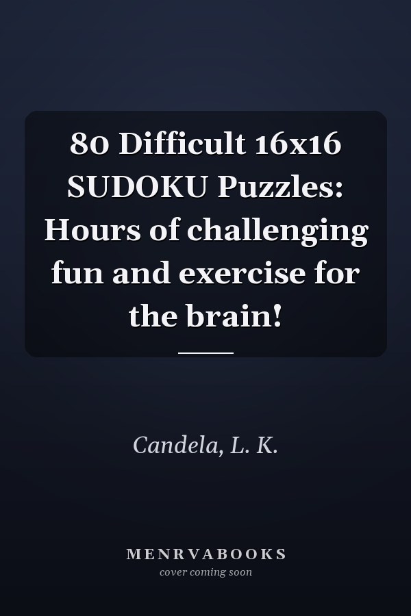 80 Difficult 16x16 SUDOKU Puzzles: Hours of challenging fun and exercise for the brain!