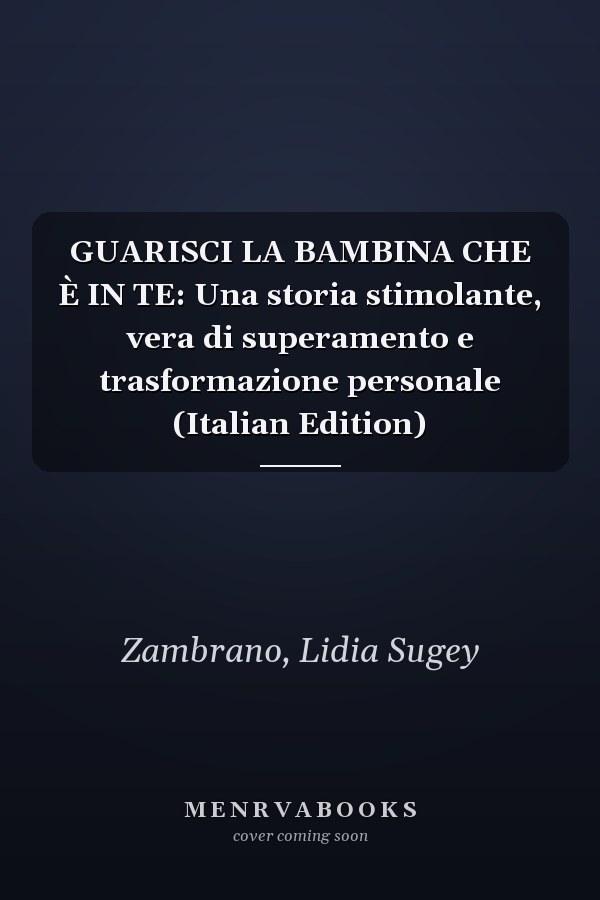 GUARISCI LA BAMBINA CHE È IN TE: Una storia stimolante, vera di superamento e trasformazione personale (Italian Edition)