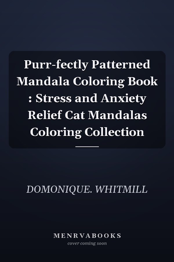 Purr-fectly Patterned Mandala Coloring Book : Stress and Anxiety Relief Cat Mandalas Coloring Collection