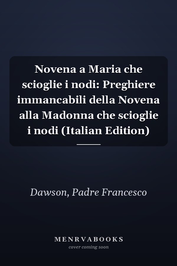 Novena a Maria che scioglie i nodi: Preghiere immancabili della Novena alla Madonna che scioglie i nodi (Italian Edition)