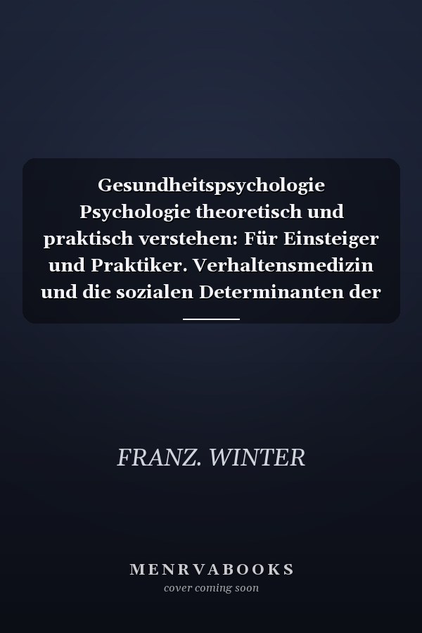 Gesundheitspsychologie Psychologie theoretisch und praktisch verstehen: Für Einsteiger und Praktiker. Verhaltensmedizin und die sozialen Determinanten der Gesundheit
