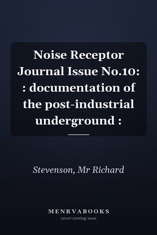 Noise Receptor Journal Issue No.10: : documentation of the post-industrial underground :