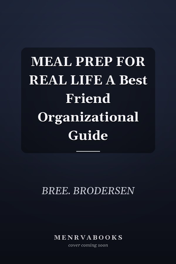 MEAL PREP FOR REAL LIFE A Best Friend Organizational Guide