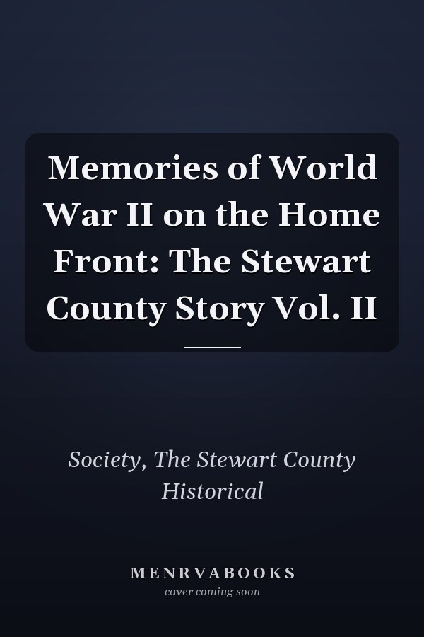 Memories of World War II on the Home Front: The Stewart County Story Vol. II