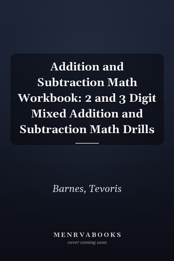 Addition and Subtraction Math Workbook: 2 and 3 Digit Mixed Addition and Subtraction Math Drills