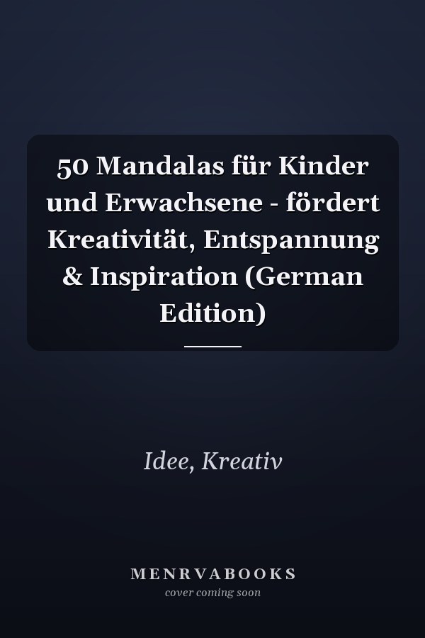 50 Mandalas für Kinder und Erwachsene - fördert Kreativität, Entspannung & Inspiration (German Edition)