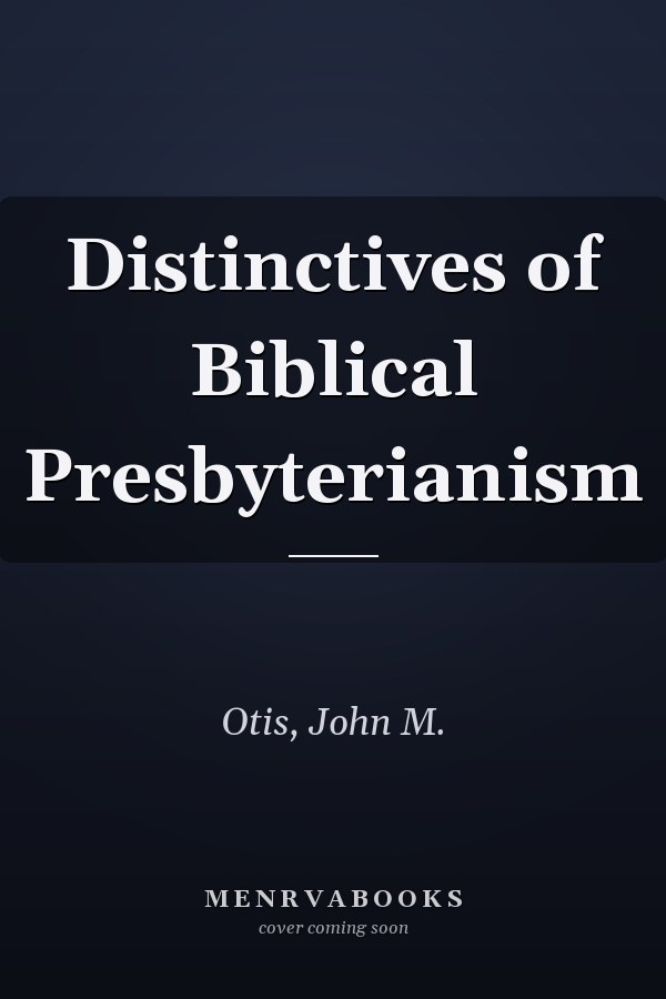 Distinctives of Biblical Presbyterianism