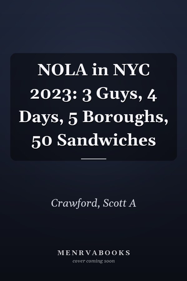 NOLA in NYC 2023: 3 Guys, 4 Days, 5 Boroughs, 50 Sandwiches