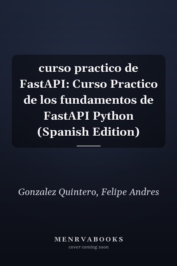 curso practico de FastAPI: Curso Practico de los fundamentos de FastAPI Python (Spanish Edition)