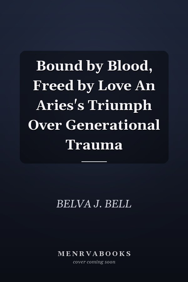 Bound by Blood, Freed by Love An Aries's Triumph Over Generational Trauma