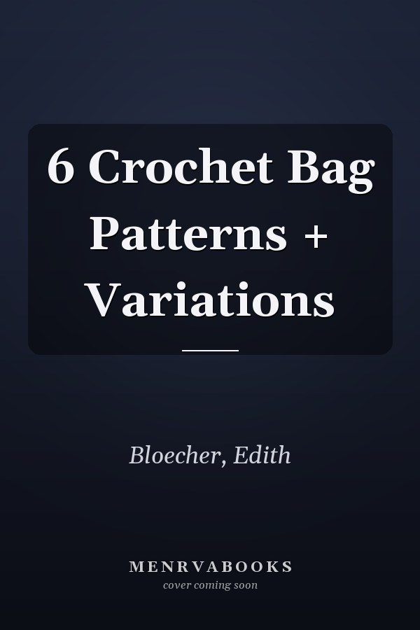 6 Crochet Bag Patterns + Variations