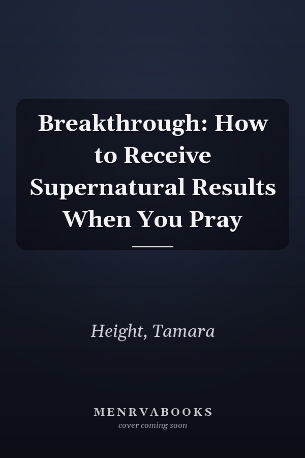Breakthrough: How to Receive Supernatural Results When You Pray