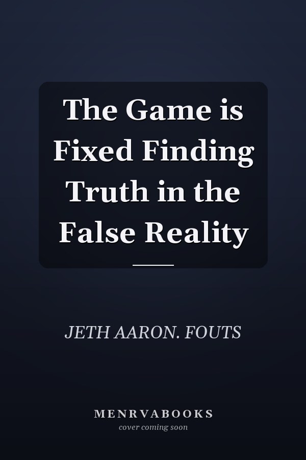 The Game is Fixed Finding Truth in the False Reality