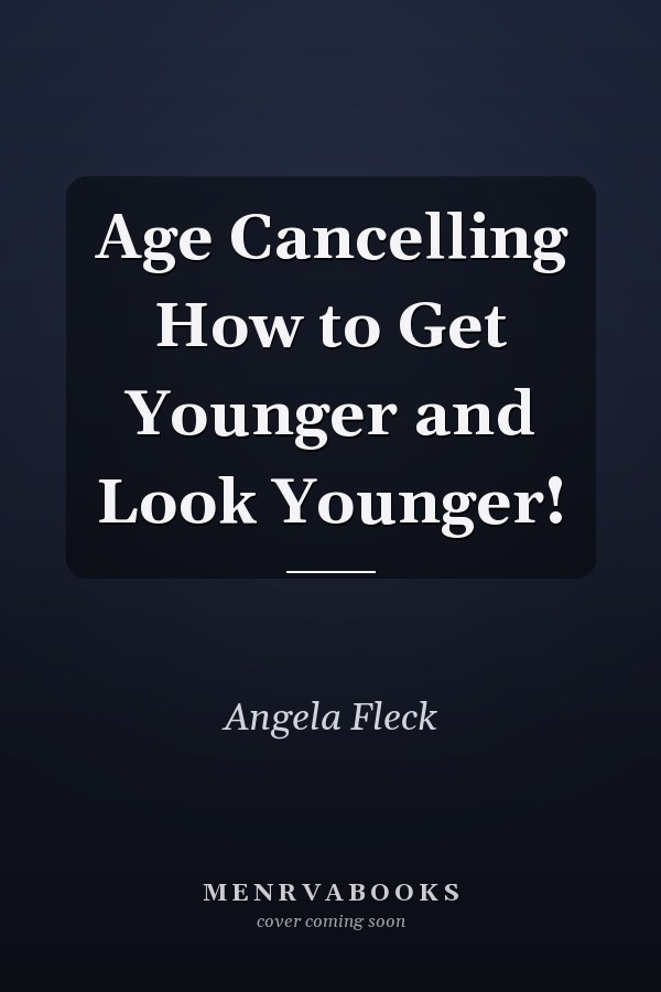 Age Cancelling How to Get Younger and Look Younger!