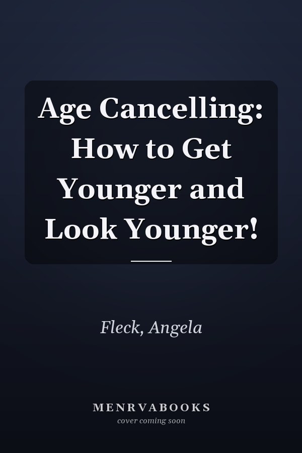 Age Cancelling: How to Get Younger and Look Younger!