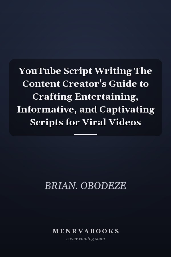 YouTube Script Writing The Content Creator's Guide to Crafting Entertaining, Informative, and Captivating Scripts for Viral Videos