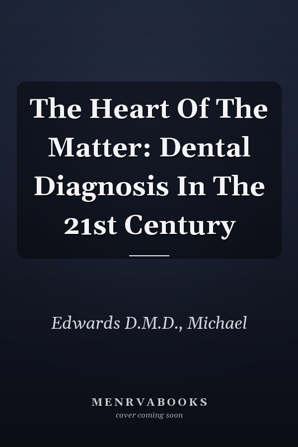 The Heart Of The Matter: Dental Diagnosis In The 21st Century