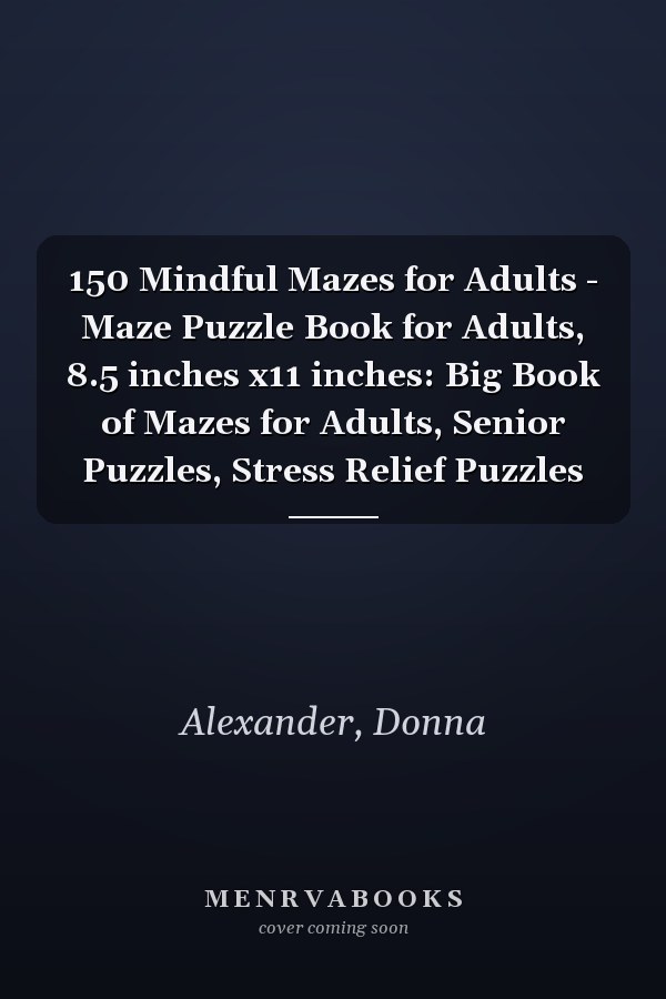 150 Mindful Mazes for Adults - Maze Puzzle Book for Adults, 8.5 inches x11 inches: Big Book of Mazes for Adults, Senior Puzzles, Stress Relief Puzzles