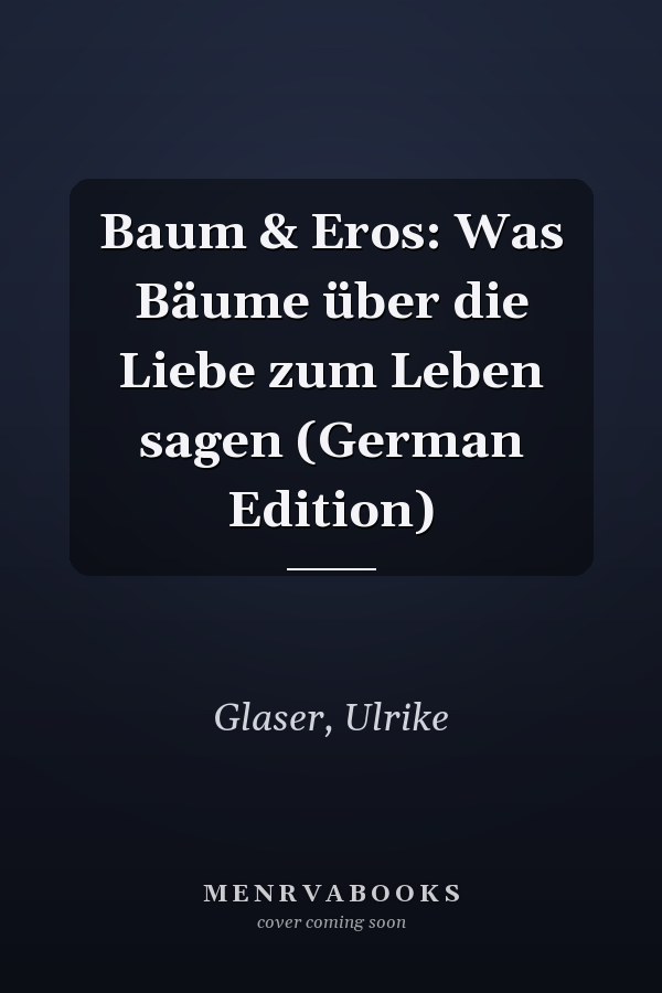 Baum & Eros: Was Bäume über die Liebe zum Leben sagen (German Edition)