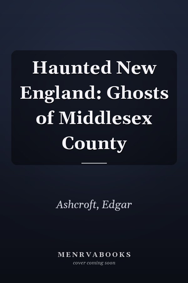 Haunted New England: Ghosts of Middlesex County
