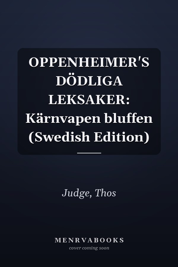 OPPENHEIMER'S DÖDLIGA LEKSAKER: Kärnvapen bluffen (Swedish Edition)