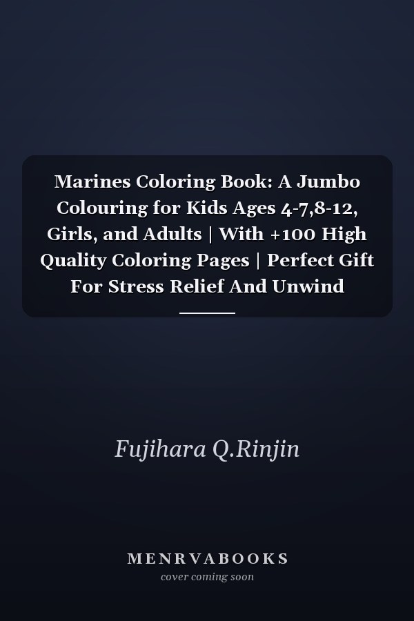 Marines Coloring Book: A Jumbo Colouring for Kids Ages 4-7,8-12, Girls, and Adults | With +100 High Quality Coloring Pages | Perfect Gift For Stress Relief And Unwind