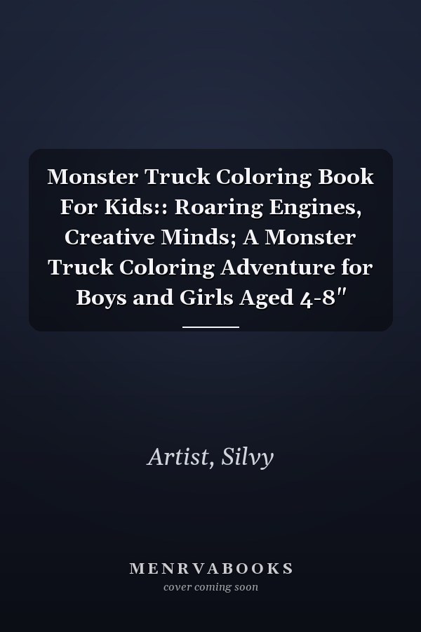 Monster Truck Coloring Book For Kids:: Roaring Engines, Creative Minds; A Monster Truck Coloring Adventure for Boys and Girls Aged 4-8"