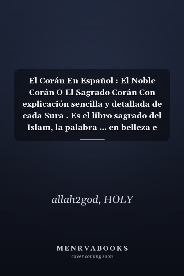 El Corán En Español : El Noble Corán O El Sagrado Corán Con explicación sencilla y detallada de cada Sura . Es el libro sagrado del Islam, la palabra ... en belleza e ideas. (Spanish Edition)